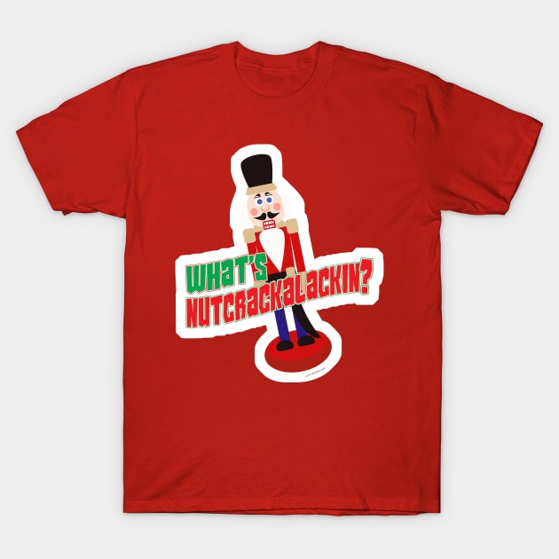 What Is Nutcrackalackin Nutcracker Funny Design T-Shirt by Tshirtfort